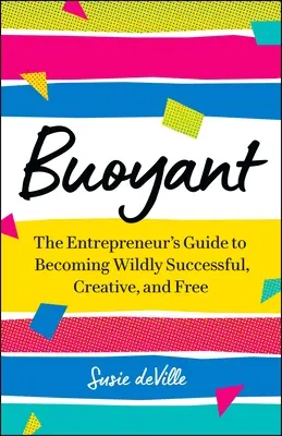 Buoyant: The Entrepreneur's Guide to Becoming Wildly Successful, Creative, and Free