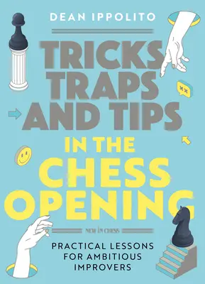 Trükkök, taktikák és tippek a sakknyitásban: Gyakorlati leckék ambiciózus haladóknak - Tricks, Tactics, and Tips in the Chess Opening: Practical Lessons for Ambitious Improvers
