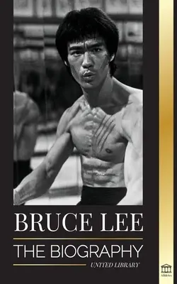 Bruce Lee: Egy sárkányos harcművész és filozófus életrajza; Meglepő gondolatai és Légy víz, barátom tanításai - Bruce Lee: The Biography of a Dragon Martial Artist and Philosopher; his Striking Thoughts and Be Water, My Friend Teachings