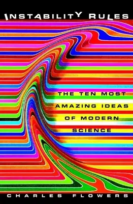 Instabilitás szabályai: A modern tudomány tíz legelképesztőbb ötlete - Instability Rules: The Ten Most Amazing Ideas of Modern Science