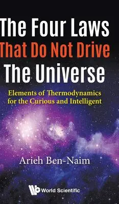 Négy törvény, amelyek nem mozgatják az univerzumot: A termodinamika elemei a kíváncsi és intelligens ember számára - Four Laws That Do Not Drive the Universe, The: Elements of Thermodynamics for the Curious and Intelligent