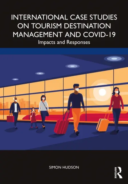 Nemzetközi esettanulmányok a turisztikai desztinációmenedzsmentről és Covid-19: Hatások és válaszok - International Case Studies on Tourism Destination Management and Covid-19: Impacts and Responses