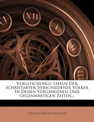 Vergleichungs-Tafeln Der Schriftarten Verschiedener Volker in Denen Vergangenen Und Gegenwartigen Zeiten...