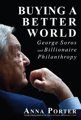 Egy jobb világ megvásárlása: Soros György és a milliárdos filantrópia - Buying a Better World: George Soros and Billionaire Philanthropy