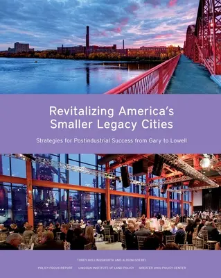 Revitalizing America's Smaller Legacy Cities: A posztindusztriális siker stratégiái Gary-től Lowell-ig - Revitalizing America's Smaller Legacy Cities: Strategies for Postindustrial Success from Gary to Lowell