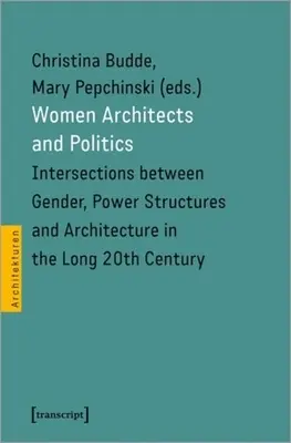 Női építészek és politika: A nemek, a hatalmi struktúrák és az építészet metszéspontjai a hosszú huszadik században. - Women Architects and Politics: Intersections Between Gender, Power Structures, and Architecture in the Long Twentieth Century