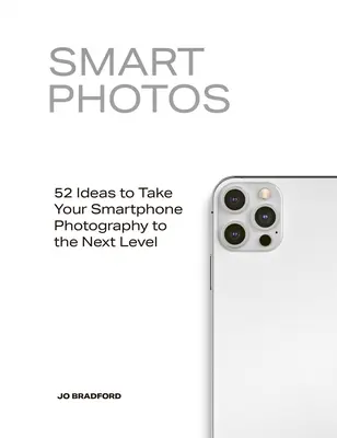 Okos fotók: 52 ötlet az okostelefonos fényképezés új szintre emeléséhez - Smart Photos: 52 Ideas to Take Your Smartphone Photography to the Next Level