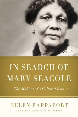 Mary Seacole keresése: Egy fekete kulturális ikon és humanitárius emberré válása - In Search of Mary Seacole: The Making of a Black Cultural Icon and Humanitarian