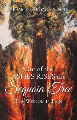 A hamuból felemelkedik a szekuópiafa: A fájdalomban rejlő bölcsesség - Out of the Ashes Rises the Sequoia Tree: The Wisdom in Pain