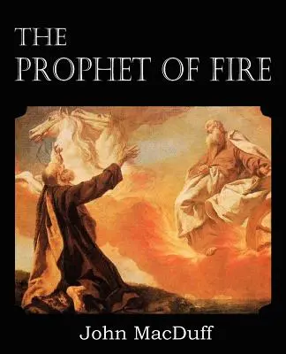 A tűz prófétája, Illés élete és kora, a tanulságokkal együtt - The Prophet of Fire, The life and times of Elijah, with their lessons