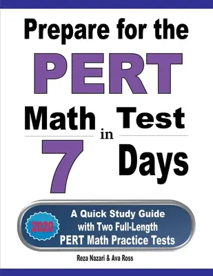 Készüljön fel a PERT matematika tesztre 7 nap alatt: Gyors tanulási útmutató két teljes hosszúságú PERT matematikai gyakorlati teszttel - Prepare for the PERT Math Test in 7 Days: A Quick Study Guide with Two Full-Length PERT Math Practice Tests