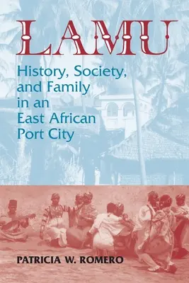 Lamu: Történelem, társadalom és család egy kelet-afrikai kikötővárosban - Lamu: History, Society, and Family in an East African Port City