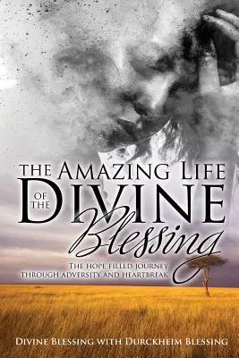 Az isteni áldás csodálatos élete: Egy reményteli utazás a megpróbáltatásokon és a szívfájdalmakon keresztül - The Amazing Life of Divine Blessing: A Hope Filled Journey Through Adversity and Heartbreak