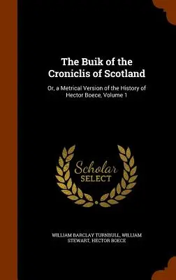 A skóciai krónikák buikája: Vagy Hector Boece történetének metrikus változata, 1. kötet - The Buik of the Croniclis of Scotland: Or, a Metrical Version of the History of Hector Boece, Volume 1