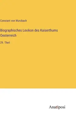 Az Osztrák Birodalom életrajzi szótára: 29. rész - Biographisches Lexikon des Kaiserthums Oesterreich: 29. Theil