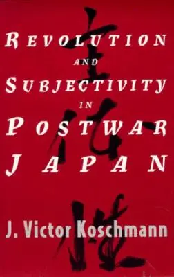 Forradalom és szubjektivitás a háború utáni Japánban - Revolution and Subjectivity in Postwar Japan