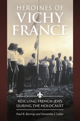 Vichy Franciaország hősnői: A francia zsidók megmentése a holokauszt idején - Heroines of Vichy France: Rescuing French Jews During the Holocaust