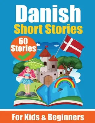 60 novella dánul Kéttannyelvű könyv angolul és dánul: A Danish Learning Book for Children and Beginners Learn Danish Language Through - 60 Short Stories in Danish A Dual-Language Book in English and Danish: A Danish Learning Book for Children and Beginners Learn Danish Language Through