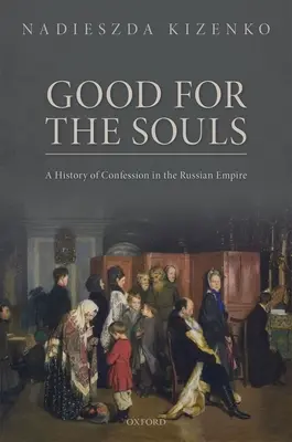 Jó a lelkeknek: A gyónás története az Orosz Birodalomban - Good for the Souls: A History of Confession in the Russian Empire