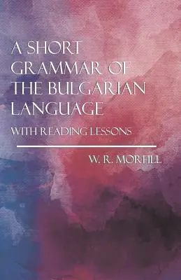 A bolgár nyelv rövid nyelvtana - Olvasási leckékkel - A Short Grammar of the Bulgarian Language - With Reading Lessons