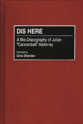 Dis itt: Julian Cannonball Adderley biodiszkográfiája - Dis Here: A Bio-Discography of Julian Cannonball Adderley