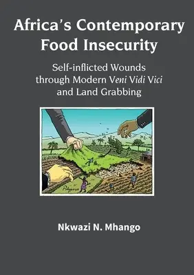 Afrika mai élelmezési bizonytalansága: Önmagának okozott sebek a modern Veni Vidi Vici és Land Grabbing révén - Africa's Contemporary Food Insecurity: Self-inflicted Wounds through Modern Veni Vidi Vici and Land Grabbing