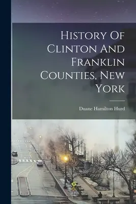 Clinton és Franklin megyék története, New York - History Of Clinton And Franklin Counties, New York