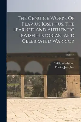 Flavius Josephus, a tanult és hiteles zsidó történetíró és híres harcos valódi művei; 4. kötet - The Genuine Works Of Flavius Josephus, The Learned And Authentic Jewish Historian, And Celebrated Warrior; Volume 4