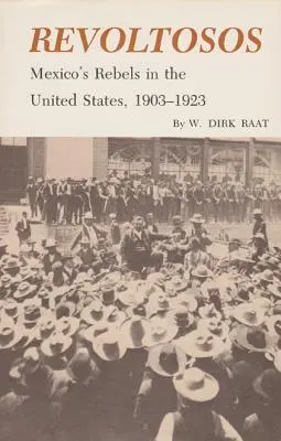 Revoltosos: Mexikói lázadók az Egyesült Államokban, 1903-1923 - Revoltosos: Mexico's Rebels in the United States, 1903-1923