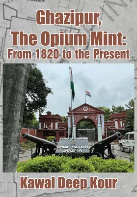 Ghazipur, az ópiummenta: 1820-tól napjainkig - Ghazipur, the Opium Mint: From 1820 to the Present