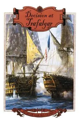 A trafalgari döntés: A Nelson-korszak legnagyobb brit tengeri csatájának története - Decision at Trafalgar: The Story of the Greatest British Naval Battle of the Age of Nelson