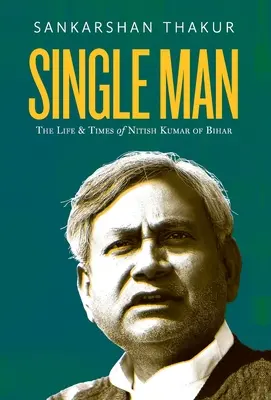 Egyedülálló ember: A bihari Nitish Kumar élete és kora - Single Man: The Life & Times of Nitish Kumar of Bihar
