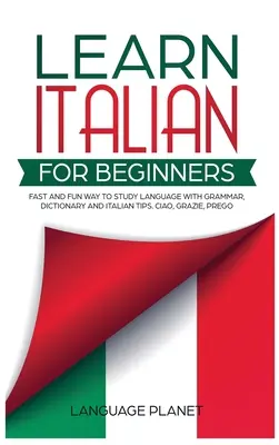 Olasz nyelvtanulás kezdőknek: Gyors és szórakoztató nyelvtanulás nyelvtannal, szótárral és olasz tippekkel. Ciao, Grazie, Prego. - Learn Italian for Beginners: Fast and fun way to study language with grammar, dictionary and Italian tips. Ciao, Grazie, Prego.