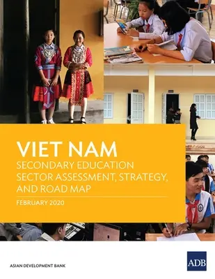 Vietnám: A középfokú oktatási ágazat értékelése, stratégia és útiterv - Viet Nam: Secondary Education Sector Assessment, Strategy and Road Map