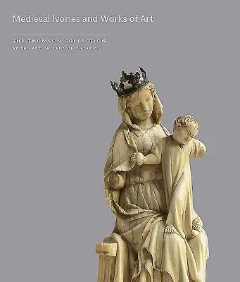 Középkori ékszerek és műalkotások a Thomson-gyűjteményben az Ontario-i Művészeti Galériában - Medieval Ivories and Works of Art in the Thomson Collection at the Art Gallery of Ontario