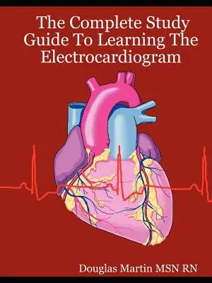 Teljes tanulmányi útmutató az elektrokardiogram elsajátításához - The Complete Study Guide to Learning the Electrocardiogram