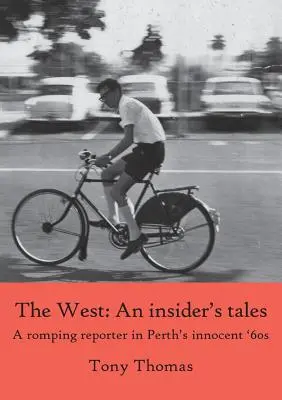 A Nyugat - Bennfentes történetek. Egy tomboló riporter Perth ártatlan '60-as éveiben - The West - An insider's tales. A romping reporter in Perth's innocent '60s