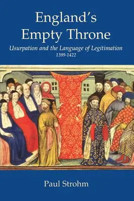 Anglia üres trónja: A bitorlás és a legitimitás nyelve 1399-1422 - England's Empty Throne: Usurpation and the Language of Legitimacy 1399-1422