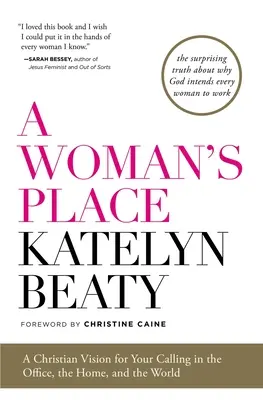 Egy nő helye: Keresztény jövőkép a hivatásodról az irodában, otthon és a világban - A Woman's Place: A Christian Vision for Your Calling in the Office, the Home, and the World