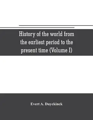 A világ története a legkorábbi időktől napjainkig (I. kötet) - History of the world from the earliest period to the present time (Volume I)