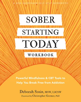 Józanul kezdődően mától kezdve munkafüzet: Hatékony mindfulness és CBT eszközök, amelyek segítenek a függőségtől való szabadulásban - Sober Starting Today Workbook: Powerful Mindfulness and CBT Tools to Help You Break Free from Addiction