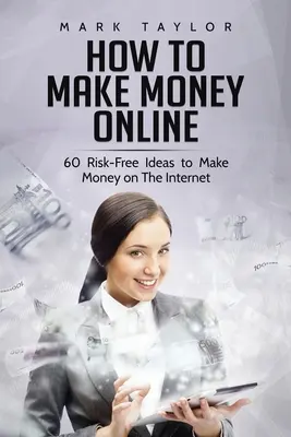 Hogyan keressünk pénzt online: 60 kockázatmentes ötlet az internetes pénzkereséshez - How to Make Money Online: 60 Risk-Free Ideas to Make Money on The Internet