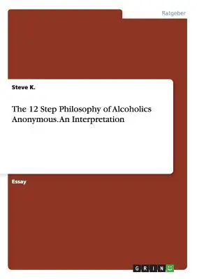 Az Anonim Alkoholisták 12 lépéses filozófiája. Egy értelmezés - The 12 Step Philosophy of Alcoholics Anonymous. An Interpretation