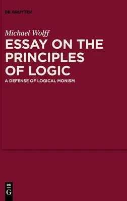 Esszé a logika alapelveiről: A logikai monizmus védelme - Essay on the Principles of Logic: A Defense of Logical Monism