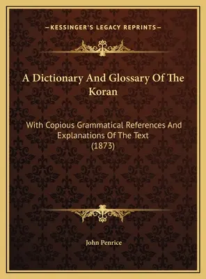 A Korán szótára és glosszáriuma: Bőséges nyelvtani hivatkozásokkal és a szöveg magyarázataival (1873) - A Dictionary And Glossary Of The Koran: With Copious Grammatical References And Explanations Of The Text (1873)