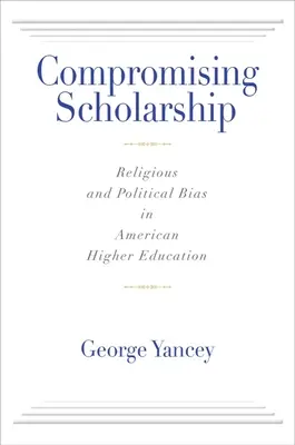 Kompromisszumos tudományosság: Vallási és politikai elfogultság az amerikai felsőoktatásban - Compromising Scholarship: Religious and Political Bias in American Higher Education