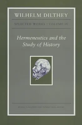 Wilhelm Dilthey: Dilthey: Válogatott művek, IV. kötet: Hermeneutika és a történelem tanulmányozása. - Wilhelm Dilthey: Selected Works, Volume IV: Hermeneutics and the Study of History