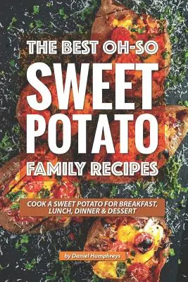 A legjobb Ó, édesburgonyás családi receptek: Édesburgonya főzése reggelire, ebédre, vacsorára, desszertre - The Best Oh-So Sweet Potato Family Recipes: Cook a Sweet Potato for Breakfast, Lunch, Dinner Dessert