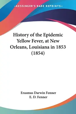 A sárgalázjárvány története New Orleansban, Louisiana államban 1853-ban (1854) - History of the Epidemic Yellow Fever, at New Orleans, Louisiana in 1853 (1854)