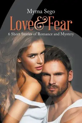Szerelem és félelem: 6 romantikus és rejtélyes novella - Love and Fear: 6 short stories of romance & mystery